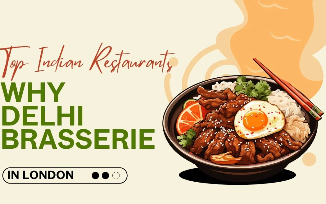 Top Indian Restaurants in London: Why Delhi Brasserie Is the No. 1