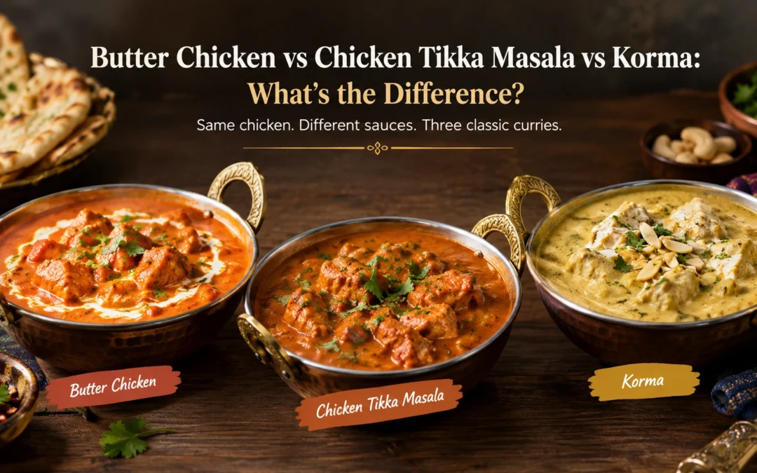 Butter Chicken vs Chicken Tikka Masala vs Korma: What’s the Difference?